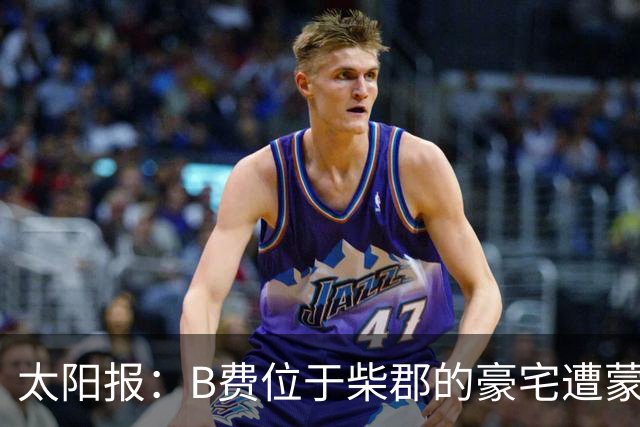 太阳报：B费位于柴郡的豪宅遭蒙面窃贼洗劫，事发时球员正在踢欧冠